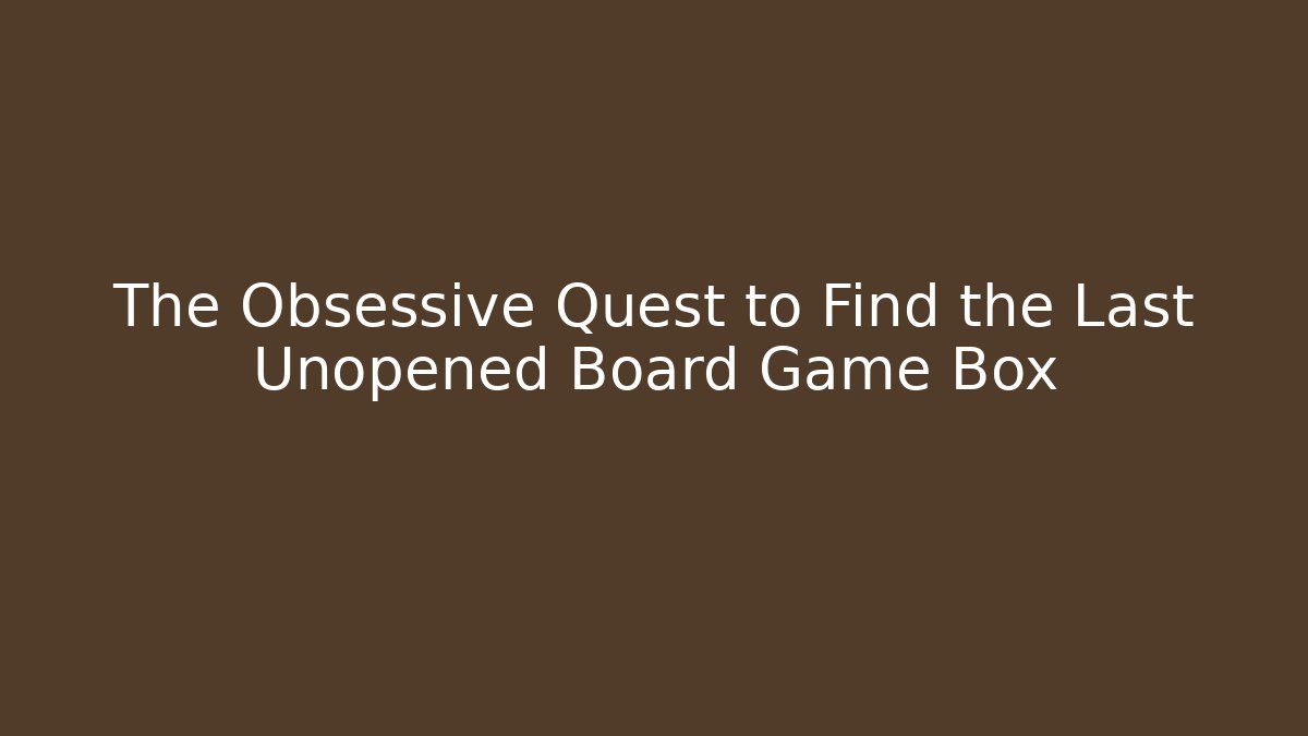 The Obsessive Quest to Find the Last Unopened Board Game Box
