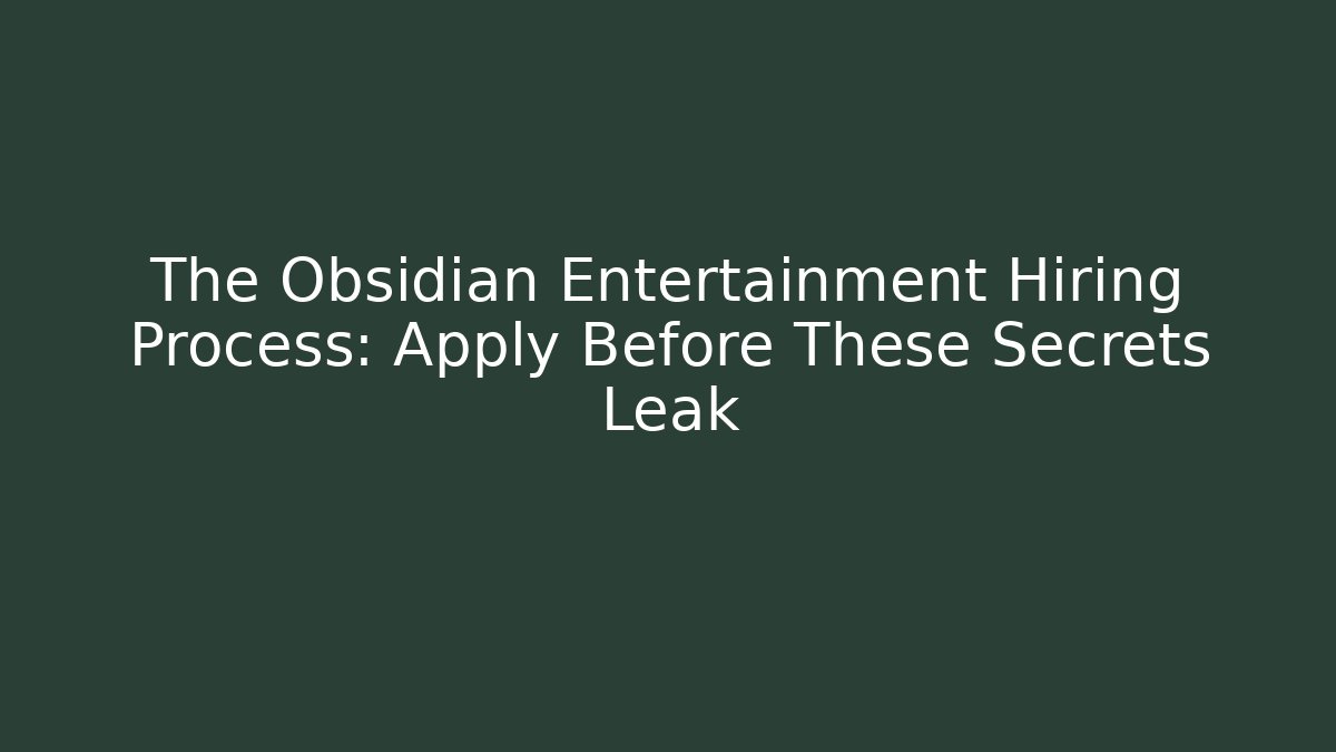 The Obsidian Entertainment Hiring Process: Apply Before These Secrets Leak