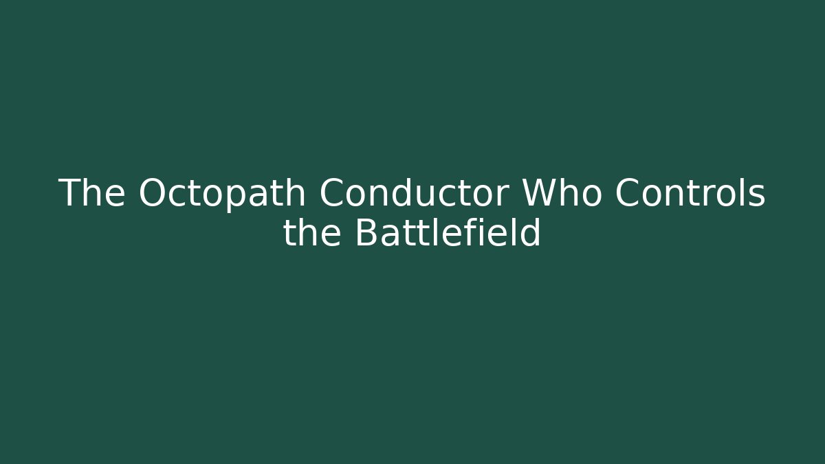 The Octopath Conductor Who Controls the Battlefield