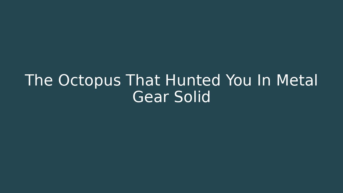 The Octopus That Hunted You In Metal Gear Solid