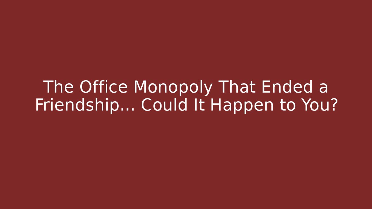 The Office Monopoly That Ended a Friendship… Could It Happen to You?