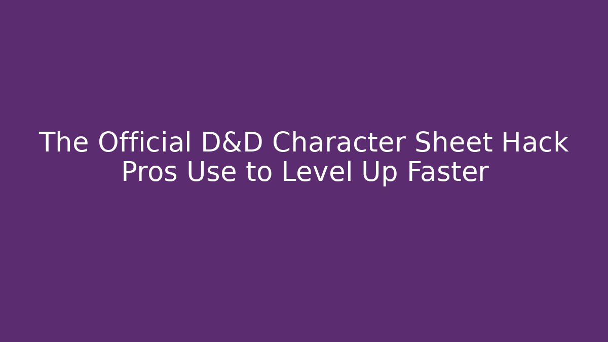 The Official D&D Character Sheet Hack Pros Use to Level Up Faster - Create More Assets