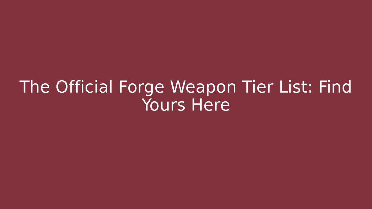 The Official Forge Weapon Tier List: Find Yours Here