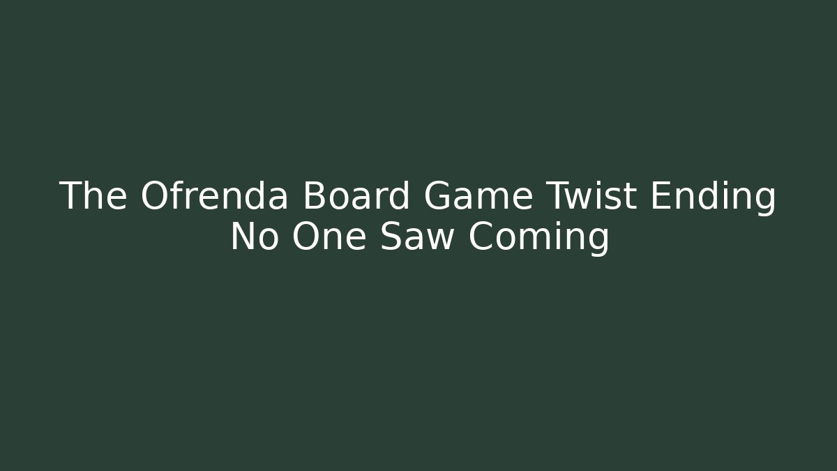 The Ofrenda Board Game Twist Ending No One Saw Coming