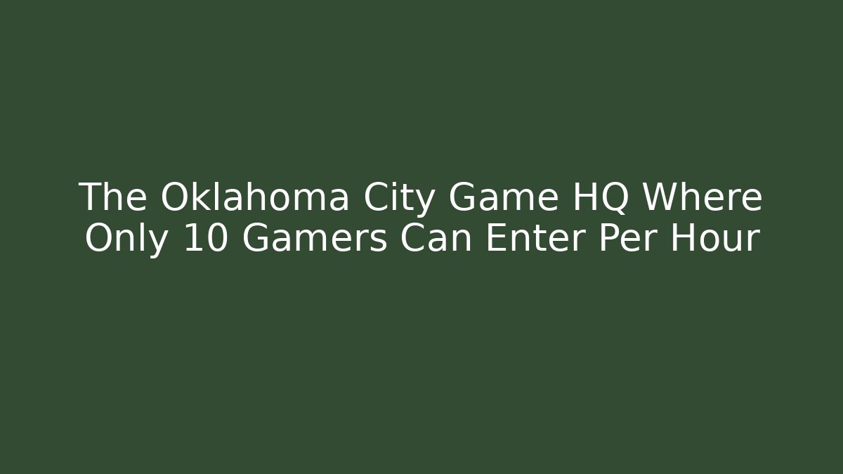 The Oklahoma City Game HQ Where Only 10 Gamers Can Enter Per Hour