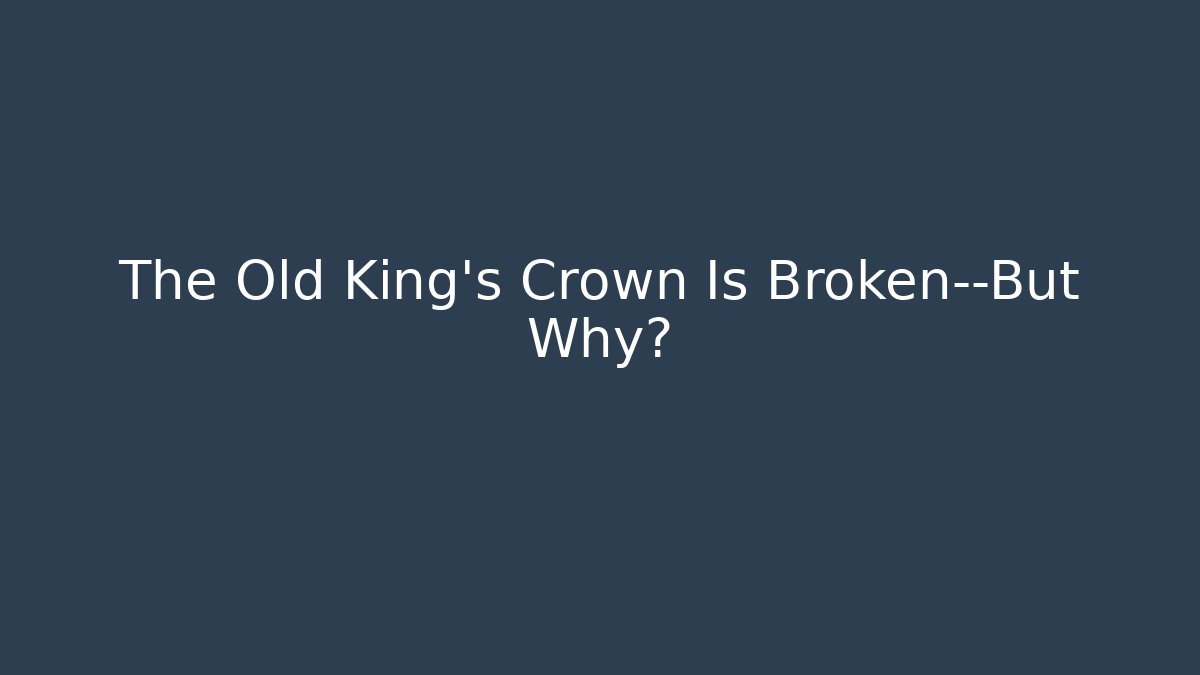The Old King's Crown Is Broken—But Why? - Create More Assets
