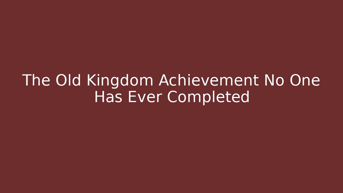 The Old Kingdom Achievement No One Has Ever Completed - Create More Assets