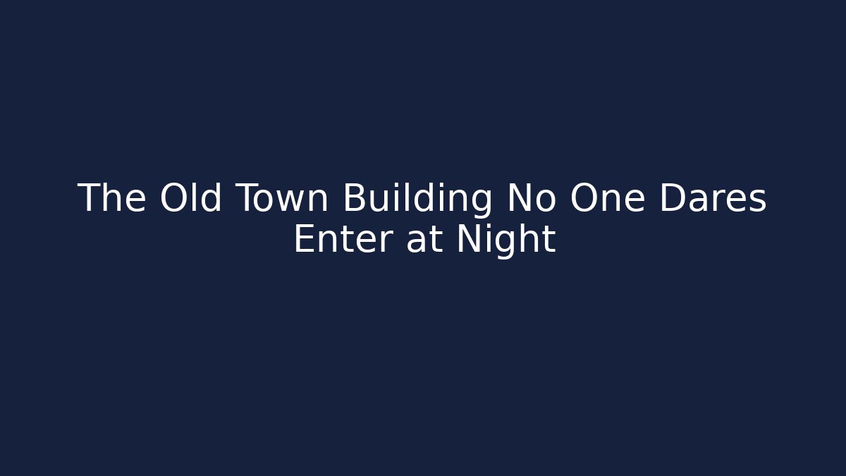 The Old Town Building No One Dares Enter at Night