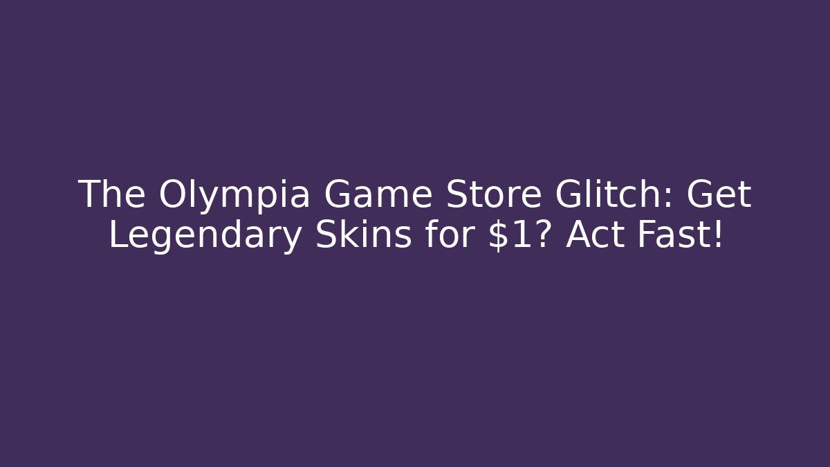 The Olympia Game Store Glitch: Get Legendary Skins for $1? Act Fast!