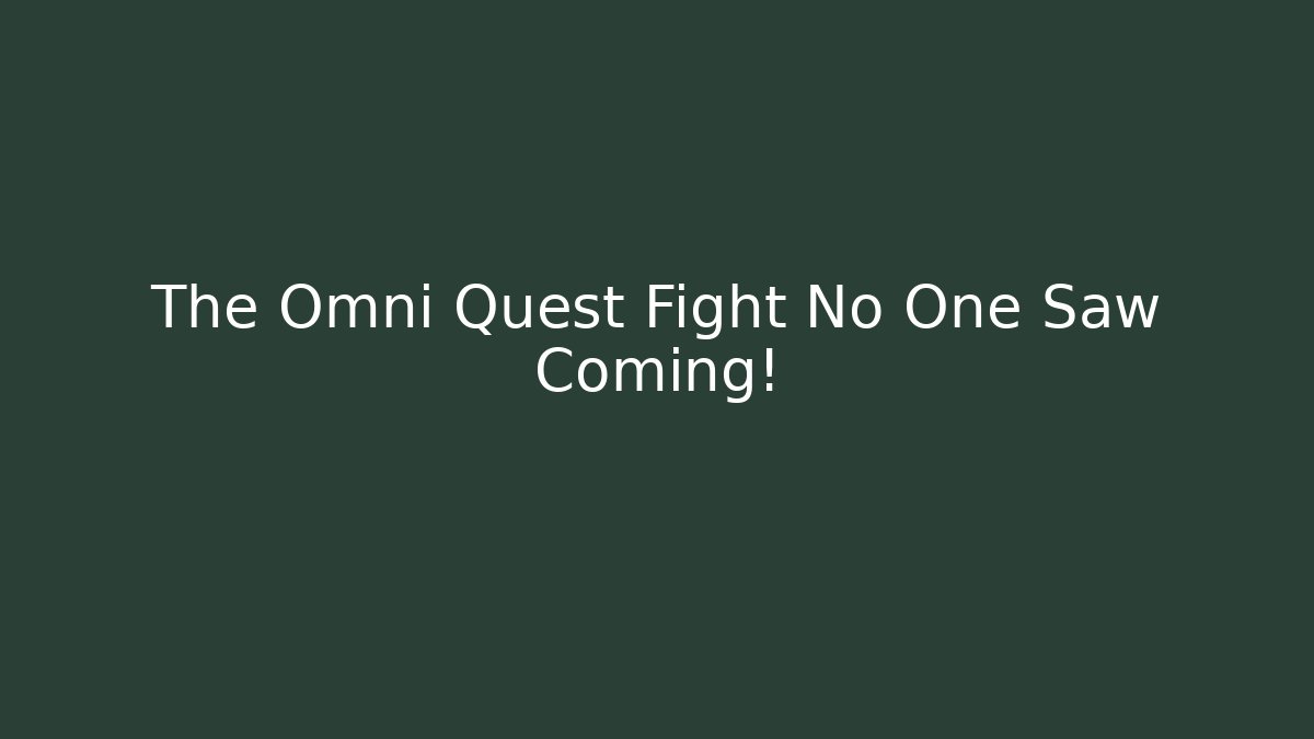 The Omni Quest Fight No One Saw Coming!