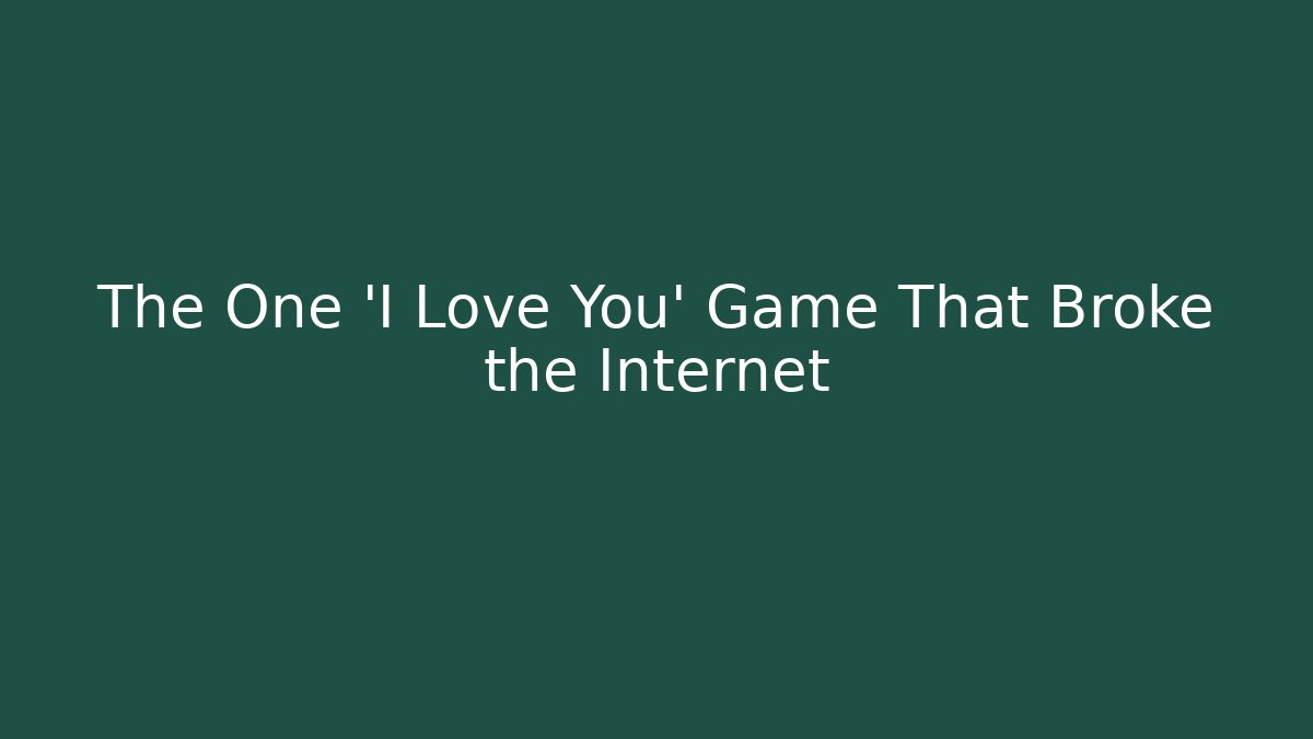 The One 'I Love You' Game That Broke the Internet