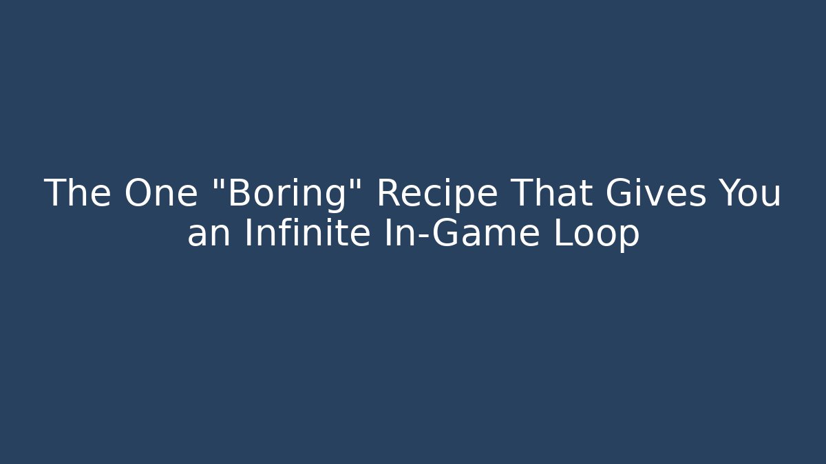 The One “Boring” Recipe That Gives You an Infinite In-Game Loop
