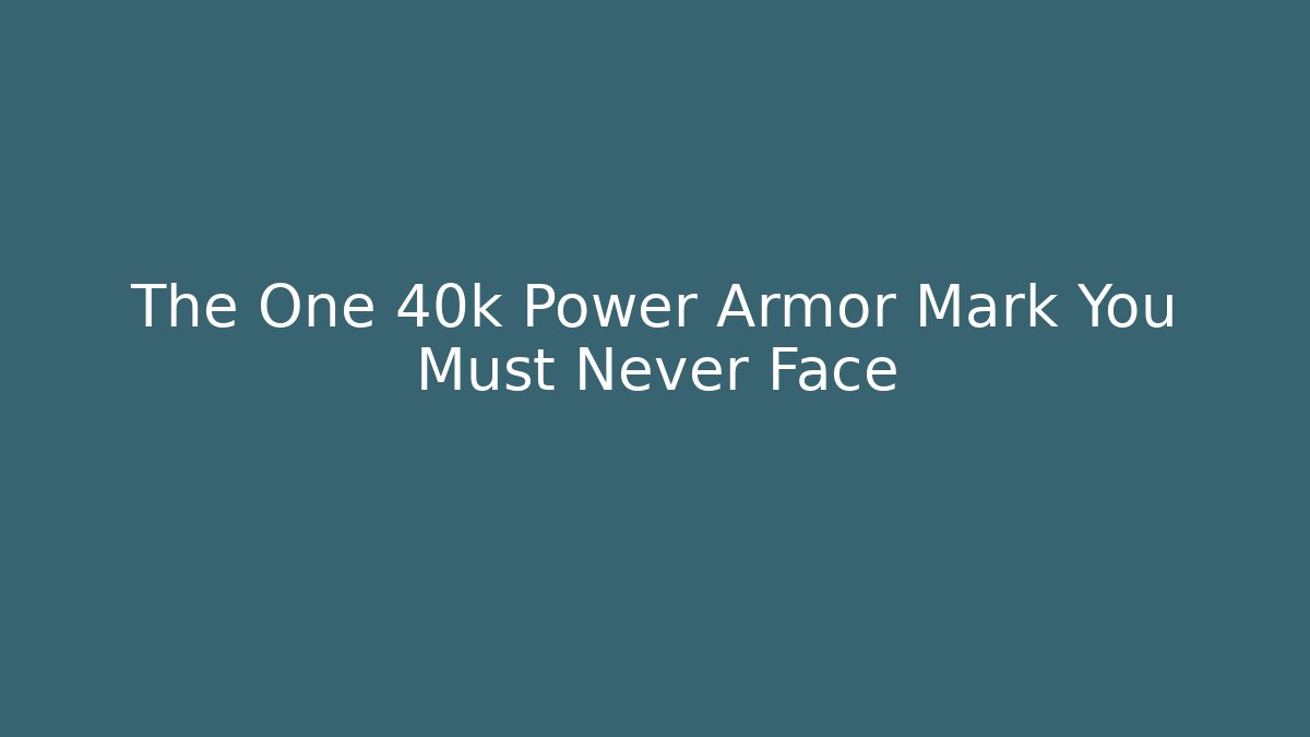 The One 40k Power Armor Mark You Must Never Face
