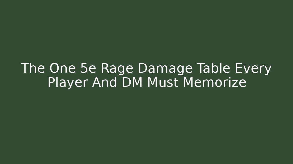 The One 5e Rage Damage Table Every Player And DM Must Memorize
