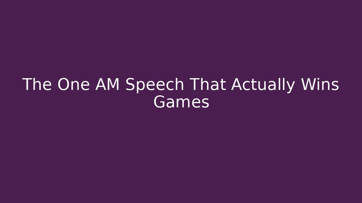 The One AM Speech That Actually Wins Games