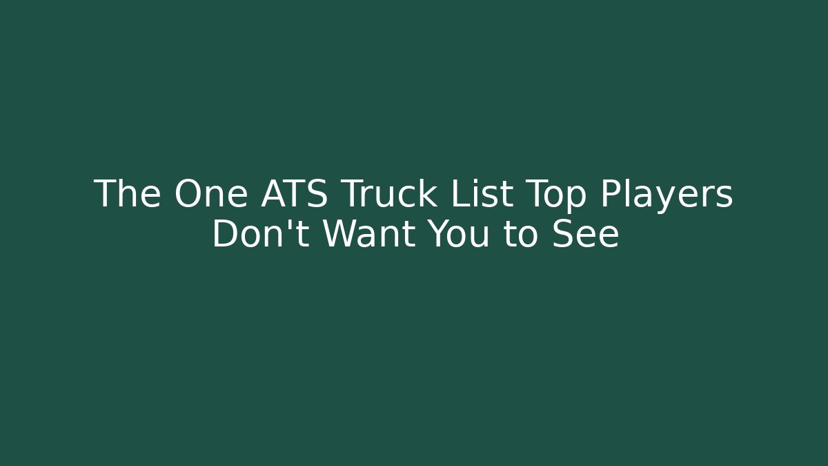 The One ATS Truck List Top Players Don’t Want You to See