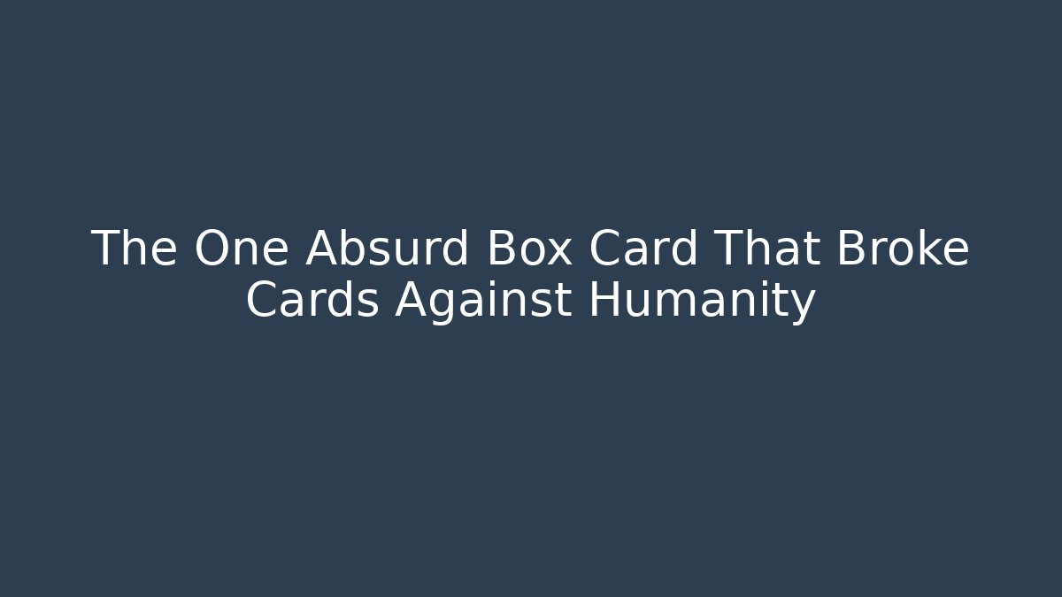 The One Absurd Box Card That Broke Cards Against Humanity