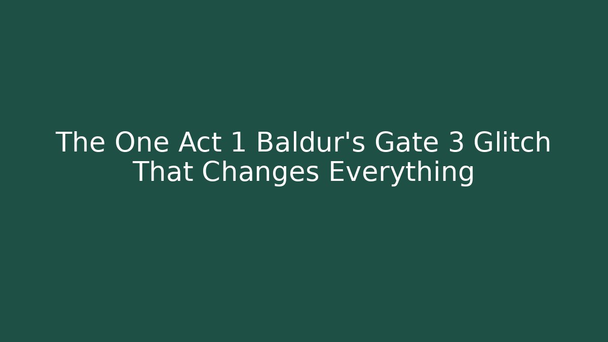 The One Act 1 Baldur's Gate 3 Glitch That Changes Everything
