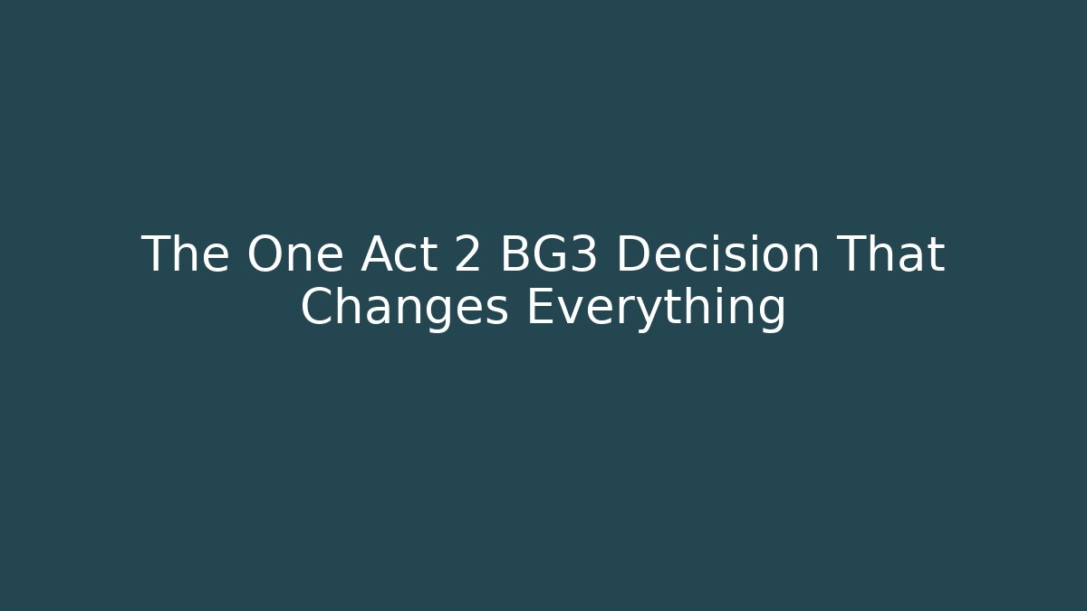 The One Act 2 BG3 Decision That Changes Everything - Create More Assets