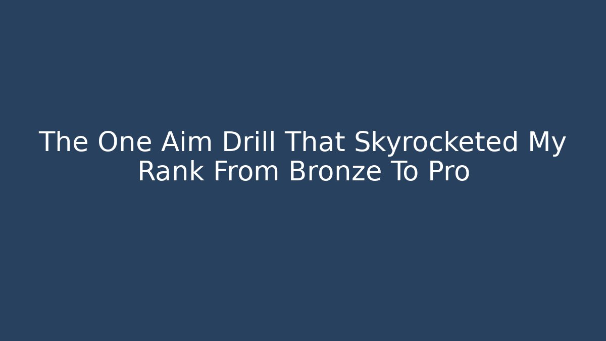 The One Aim Drill That Skyrocketed My Rank From Bronze To Pro