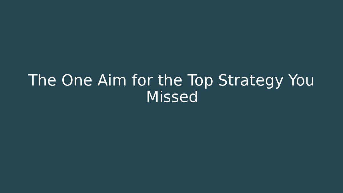 The One Aim for the Top Strategy You Missed