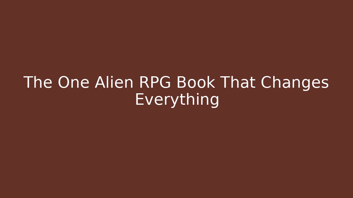 The One Alien RPG Book That Changes Everything