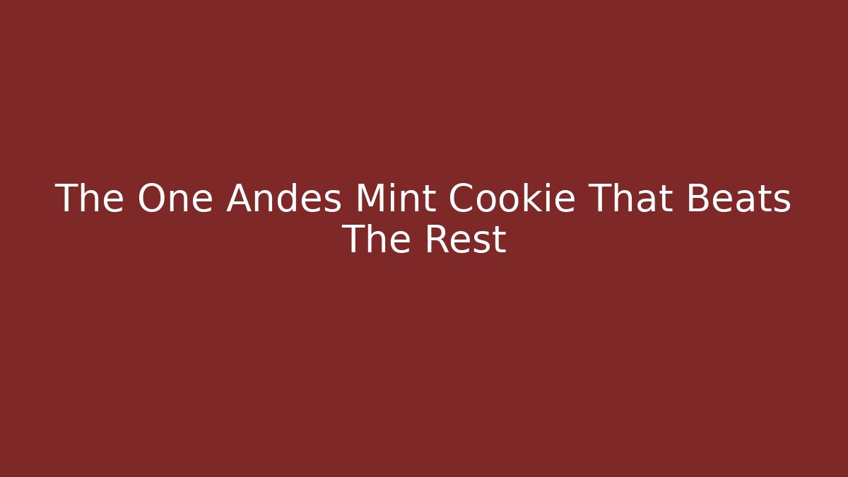 The One Andes Mint Cookie That Beats The Rest - Create More Assets