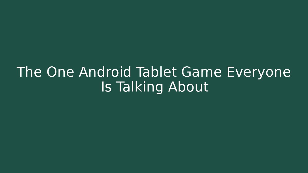 The One Android Tablet Game Everyone Is Talking About - Create More Assets