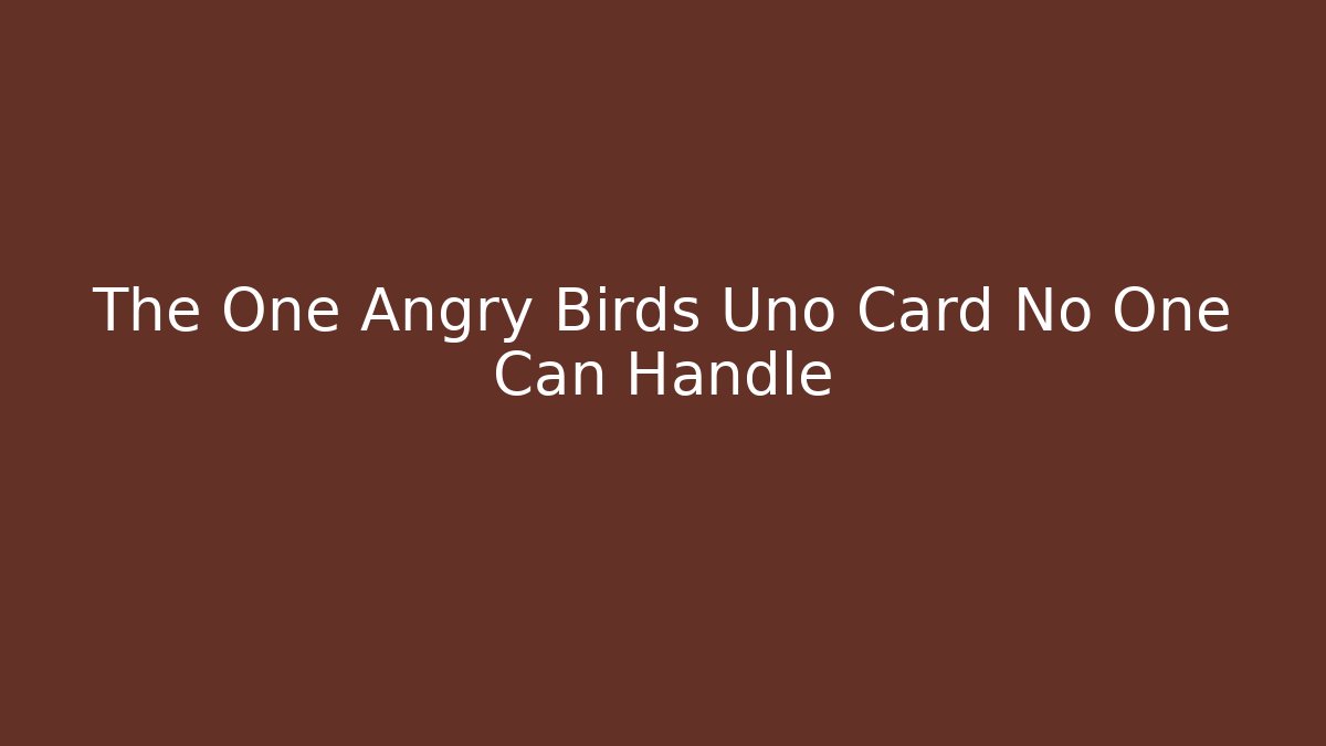 The One Angry Birds Uno Card No One Can Handle