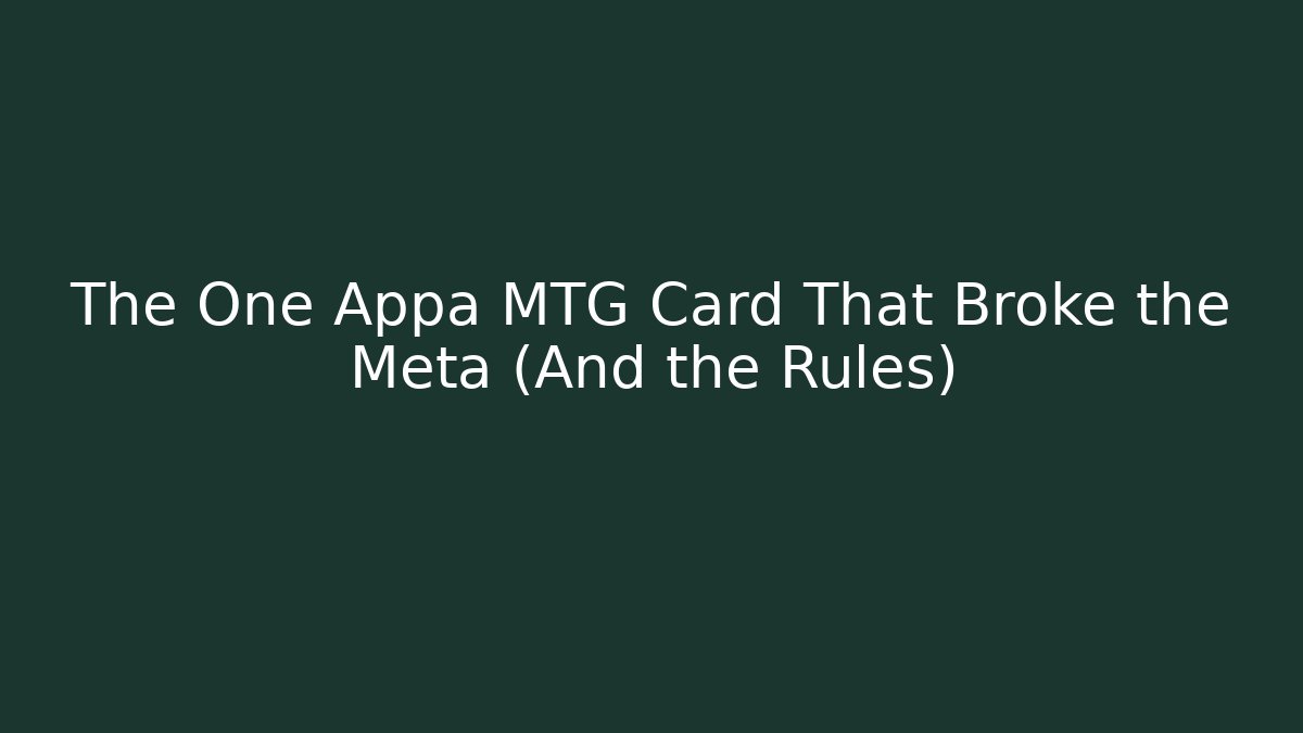 The One Appa MTG Card That Broke the Meta (And the Rules)
