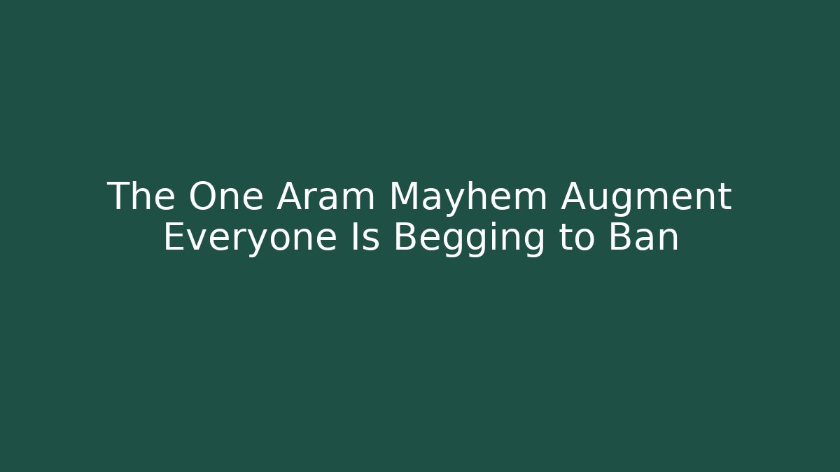 The One Aram Mayhem Augment Everyone Is Begging to Ban