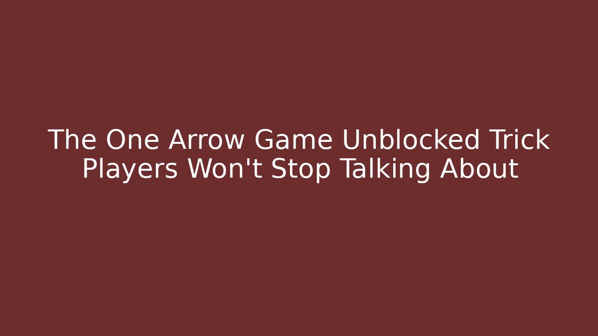 The One Arrow Game Unblocked Trick Players Won't Stop Talking About