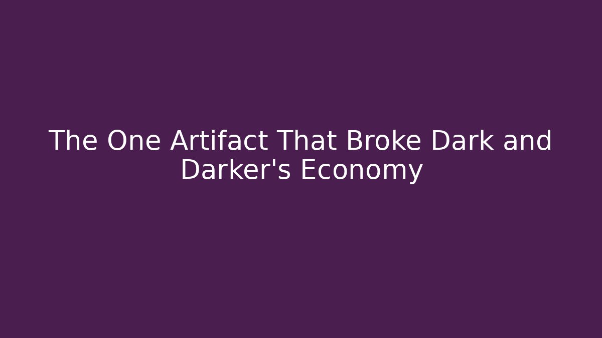 The One Artifact That Broke Dark and Darker's Economy