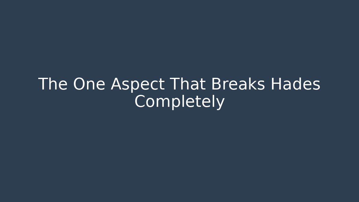 The One Aspect That Breaks Hades Completely