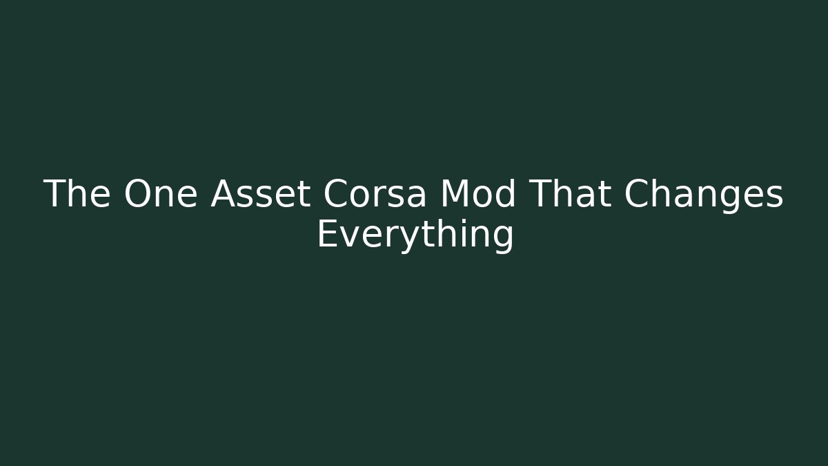 The One Asset Corsa Mod That Changes Everything
