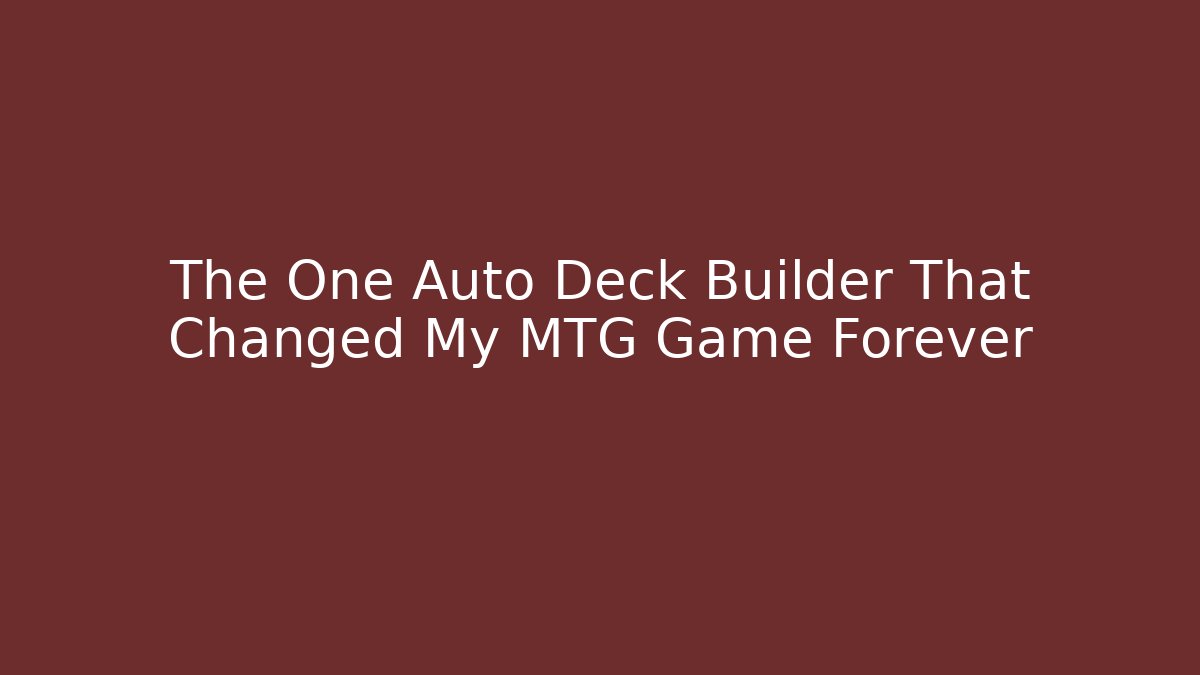 The One Auto Deck Builder That Changed My MTG Game Forever