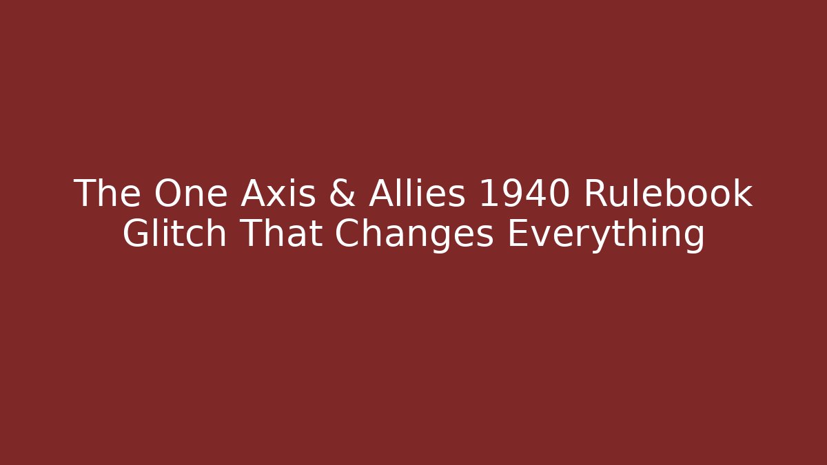 The One Axis & Allies 1940 Rulebook Glitch That Changes Everything - Create More Assets