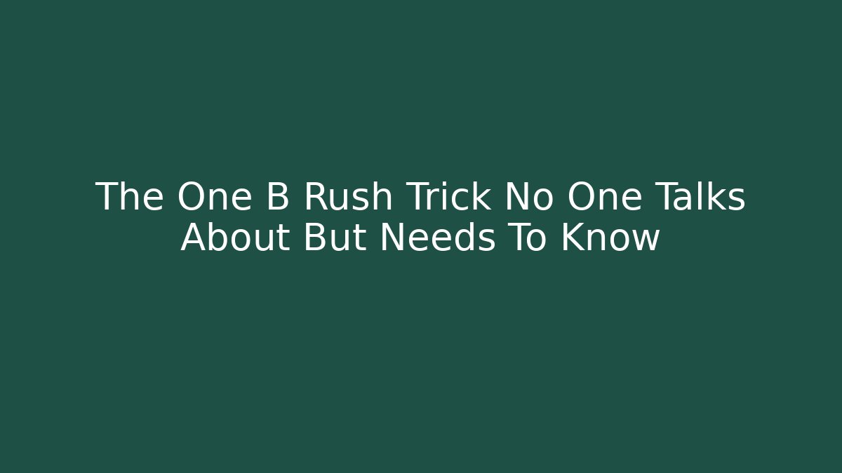 The One B Rush Trick No One Talks About But Needs To Know
