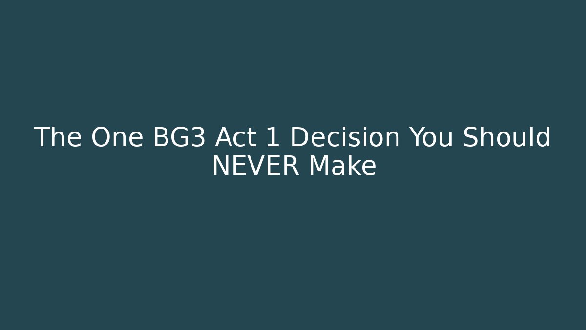 The One BG3 Act 1 Decision You Should NEVER Make - Create More Assets