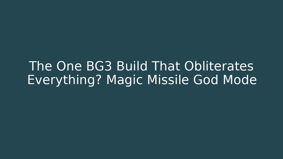 The One BG3 Build That Obliterates Everything? Magic Missile God Mode