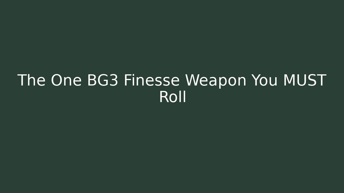The One BG3 Finesse Weapon You MUST Roll