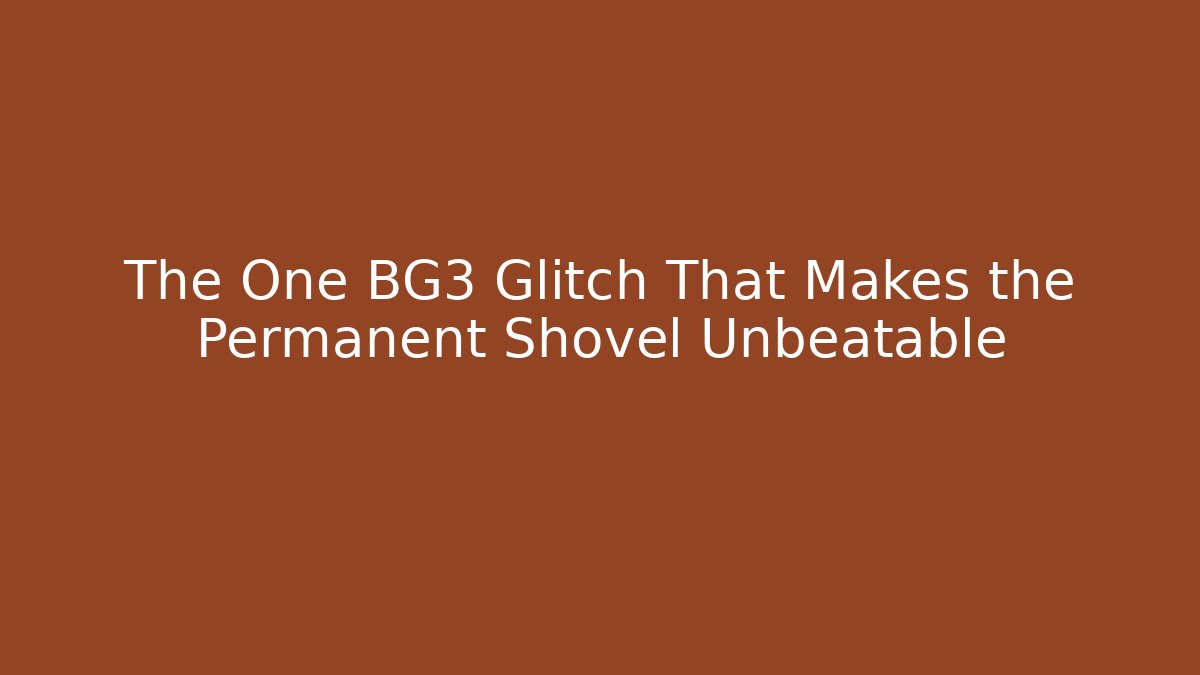 The One BG3 Glitch That Makes the Permanent Shovel Unbeatable