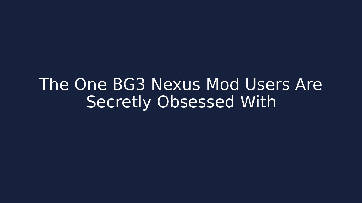The One BG3 Nexus Mod Users Are Secretly Obsessed With