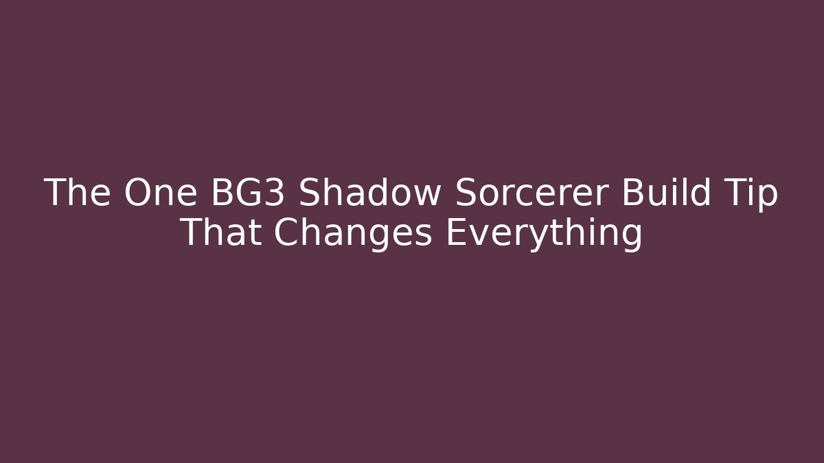 The One BG3 Shadow Sorcerer Build Tip That Changes Everything