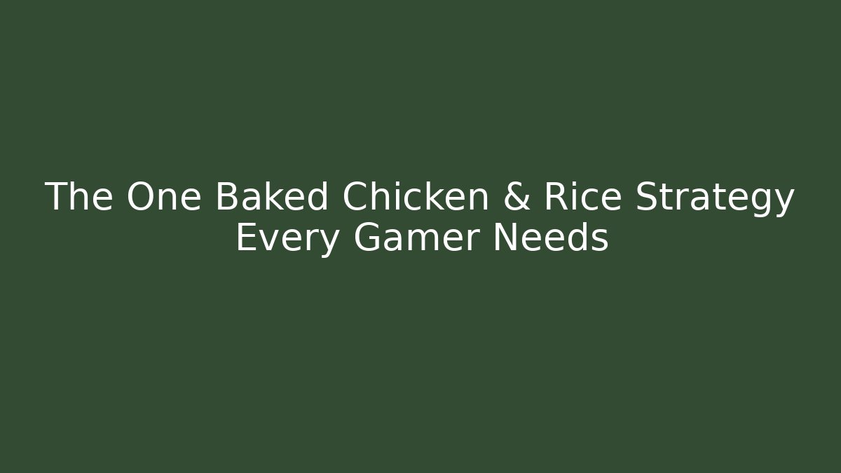 The One Baked Chicken & Rice Strategy Every Gamer Needs