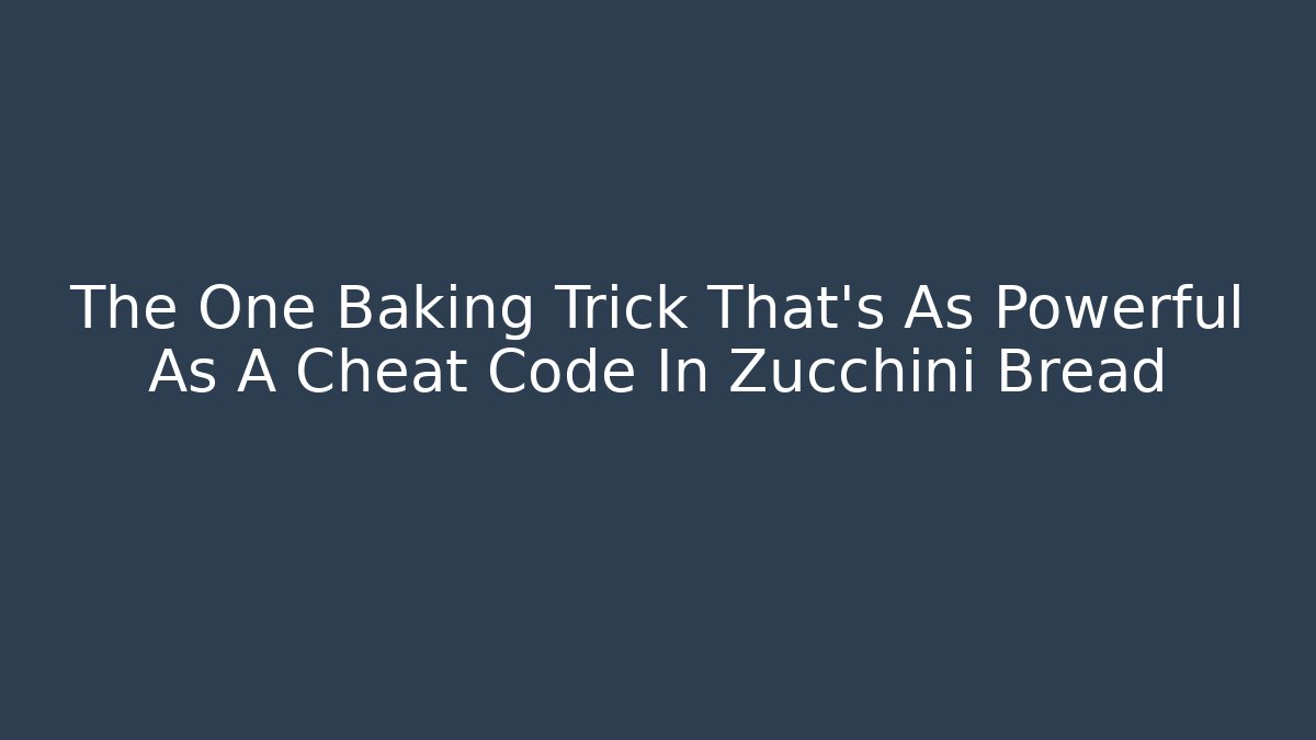 The One Baking Trick That's As Powerful As A Cheat Code In Zucchini Bread