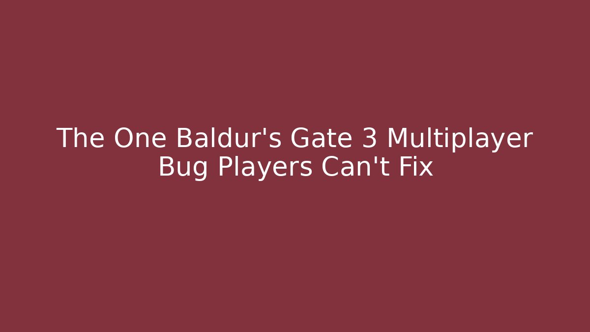 The One Baldur's Gate 3 Multiplayer Bug Players Can't Fix