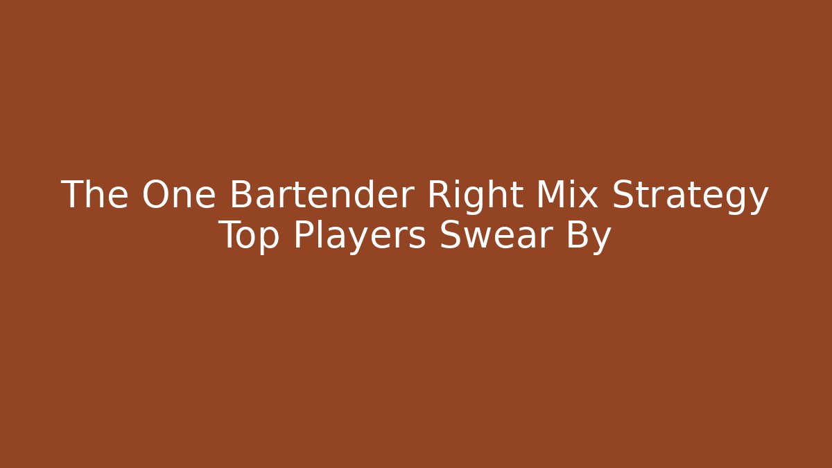 The One Bartender Right Mix Strategy Top Players Swear By
