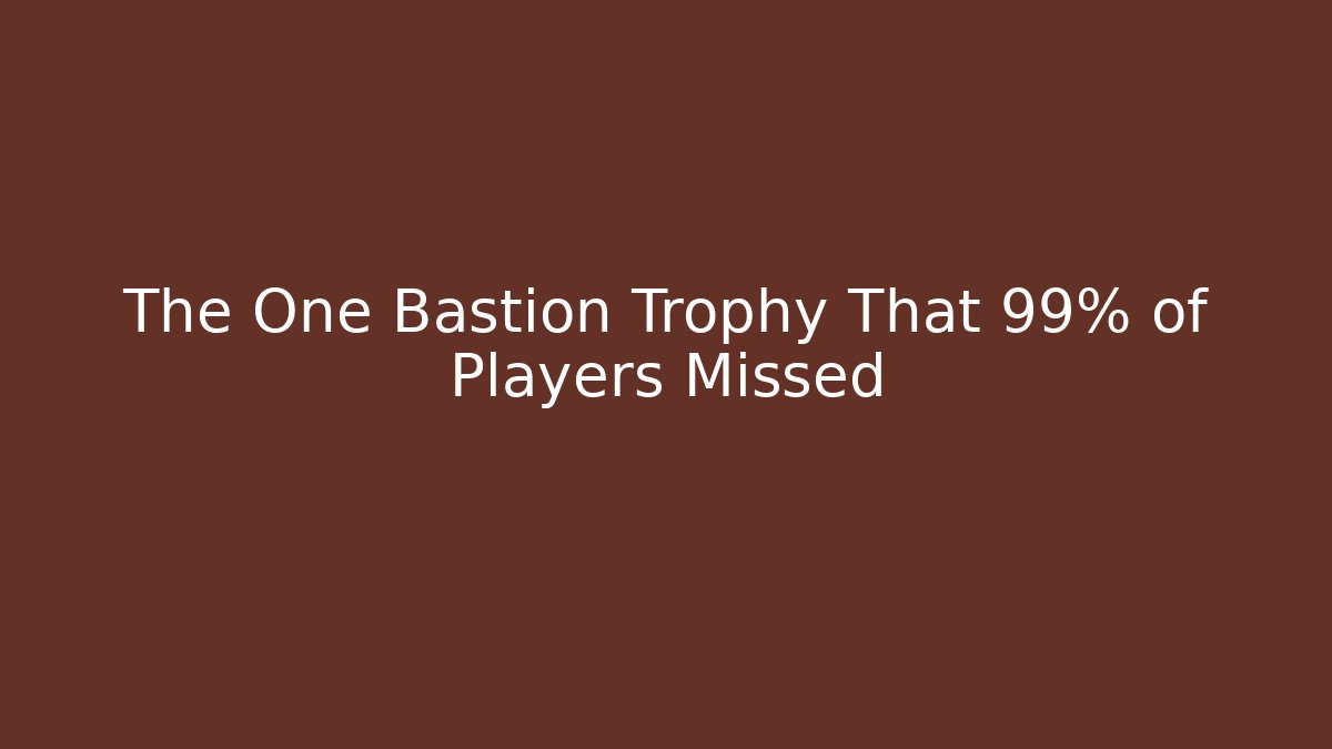 The One Bastion Trophy That 99% of Players Missed