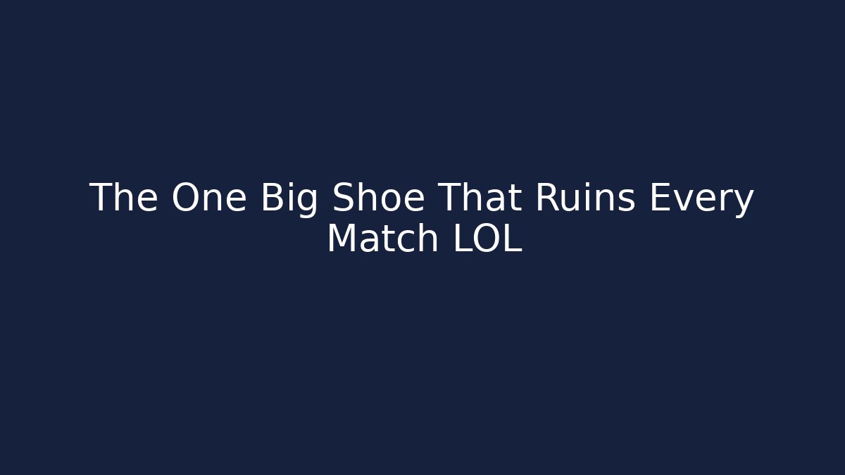 The One Big Shoe That Ruins Every Match LOL